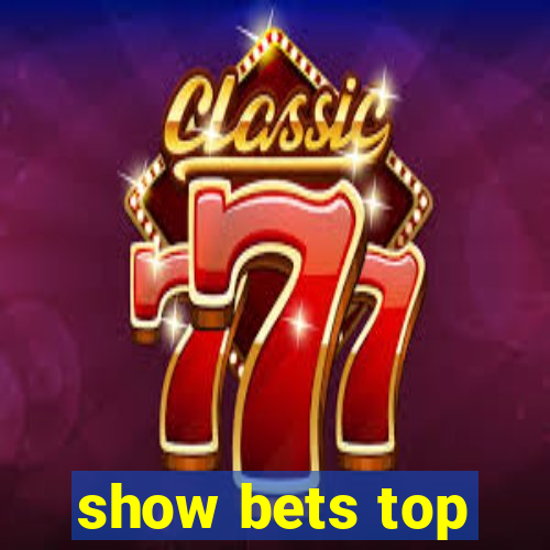 show bets top